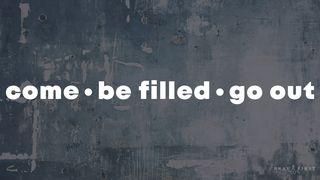 Come • Be Filled • Go Out! Hebrews 3:19 Darby's Translation 1890