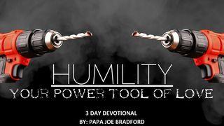 Humility: Your Power Tool of Love Mark 12:30 New Living Translation