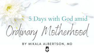 5 Days with God amid Ordinary Motherhood Luke 6:37-49 New King James Version