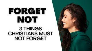 Forget Not: 3 Things Christians Must Not Forget Bemiḏbar (Numbers) 14:22 The Scriptures 2009
