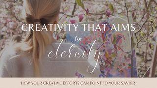 Creativity That Aims for Eternity Romans 1:11 New International Version