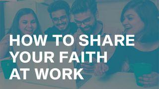 How to Share Your Faith at Work John 16:8-13 New International Version