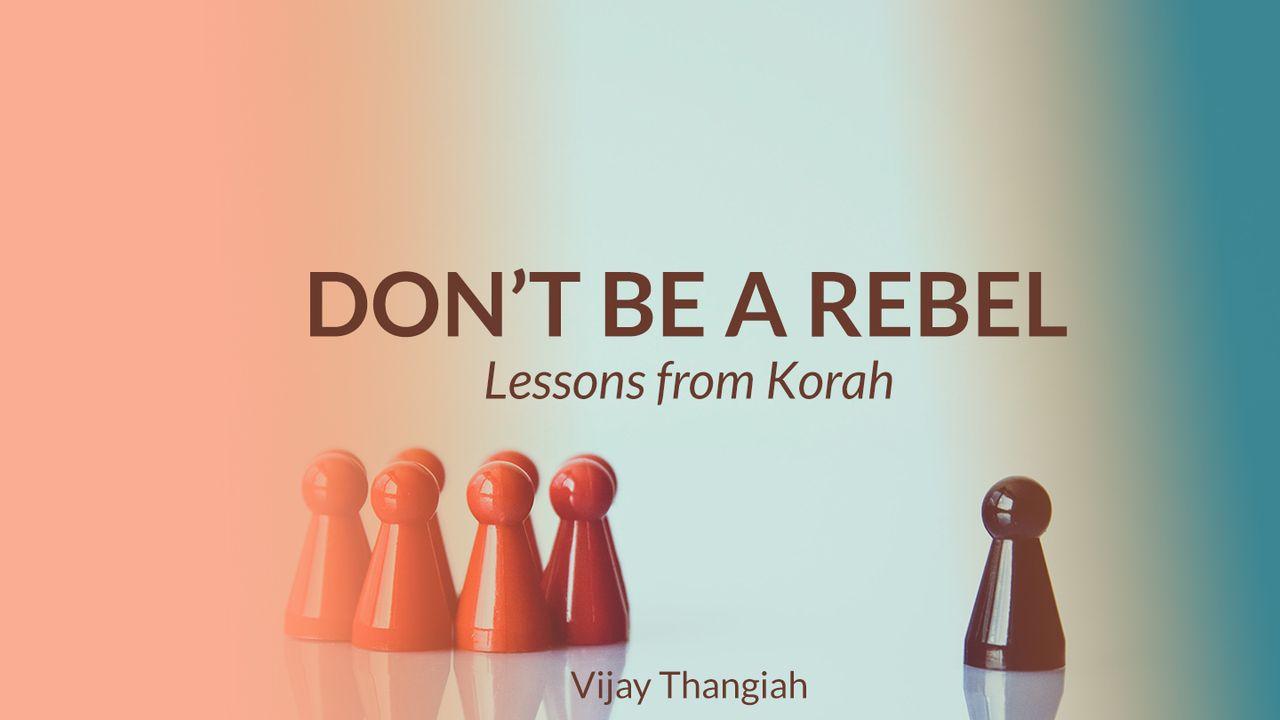 Don’t Be a Rebel - Lessons From Korah
