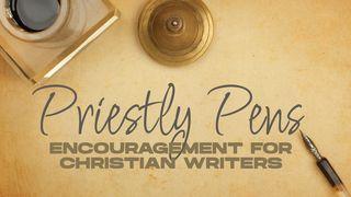 Priestly Pens: Encouragement for Christian Writers Psalms 127:1-2 The Message