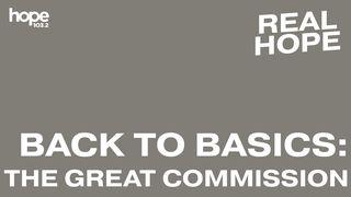 Real Hope: Back to Basics - the Great Commission Acts of the Apostles 1:10-11 New Living Translation