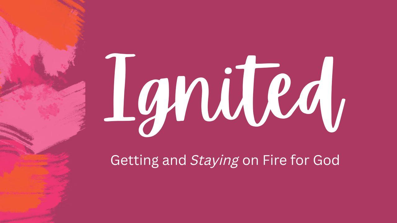 Ignited: Getting and Staying on Fire for God