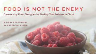 Food Is Not The Enemy: Overcoming Food Struggles John 6:35 New International Version