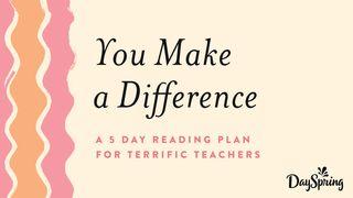 You Make a Difference: Terrific Teachers Proverbs 16:7 New King James Version