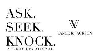 Ask. Seek. Knock.  Psalm 139:23 King James Version