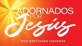 Adornados Por Jesús EFESIOS 4:22 La Palabra (versión hispanoamericana)