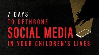 7 Days to Dethrone Social Media in Your Children’s Lives Joshua 24:14-15 New Living Translation