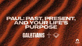 Paul: Past, Present, and Your Life’s Purpose Galatians 1:11-24 New International Version