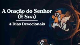 A Oração do Senhor (É Sua) - 4 Dias Devocionais Mateus 6:8 Nova Versão Internacional - Português