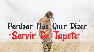 Perdoar Não Quer Dizer “Servir De Tapete” 2Coríntios 2:6 Nova Versão Internacional - Português
