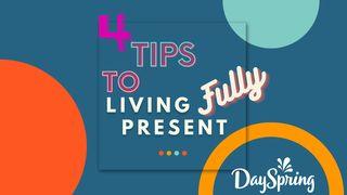 4 Tips to Living Fully Present Romans 8:29 New Living Translation
