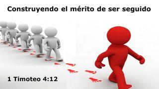 Construyendo el mérito de ser seguido 1 Timoteo 4:12 Nueva Versión Internacional - Español