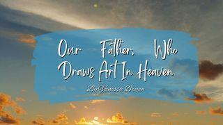 Our Father, Who Draws Art in Heaven Job 38:4-7 English Standard Version 2016