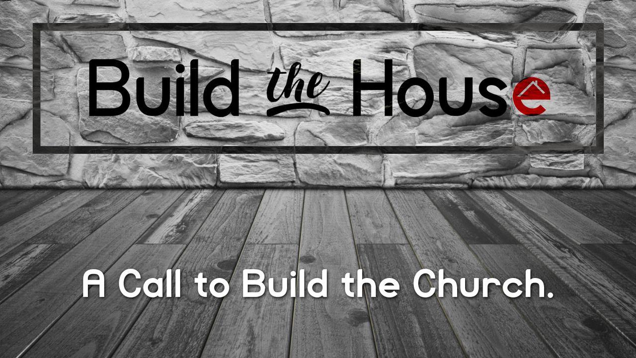 Build The House: A Call To Build The Church
