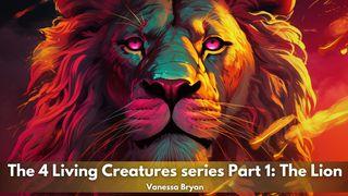 The 4 Living Creatures Series Part 1: The Lion Revelation 4:11 King James Version