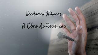 Verdades Básicas: A Obra Da Redenção João 17:4 Almeida Revista e Atualizada