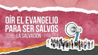 SERIE: LA SALVACIÓN - Oír el Evangelio para ser salvos Marcos 16:15-16 Nueva Versión Internacional - Castellano