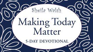 Making Today Matter Deuteronomy 31:6 New American Standard Bible - NASB