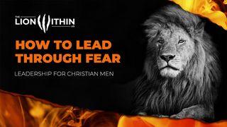 TheLionWithin.Us: How to Lead Through Fear 2 Timothy 1:7 GOD'S WORD