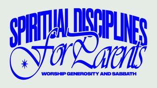 Spiritual Disciplines for Parents: Worship, Generosity, and Sabbath 1 Timothy 4:7-8 King James Version