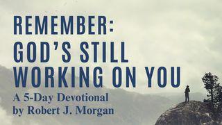 Remember: God’s Still Working on You Philippians 1:8 Contemporary English Version Interconfessional Edition