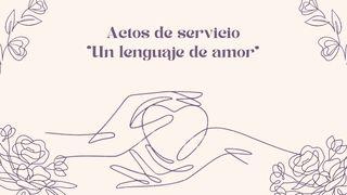 Actos de servicio - "Un lenguaje de Amor" Mateo 25:35 Traducción en Lenguaje Actual Interconfesional