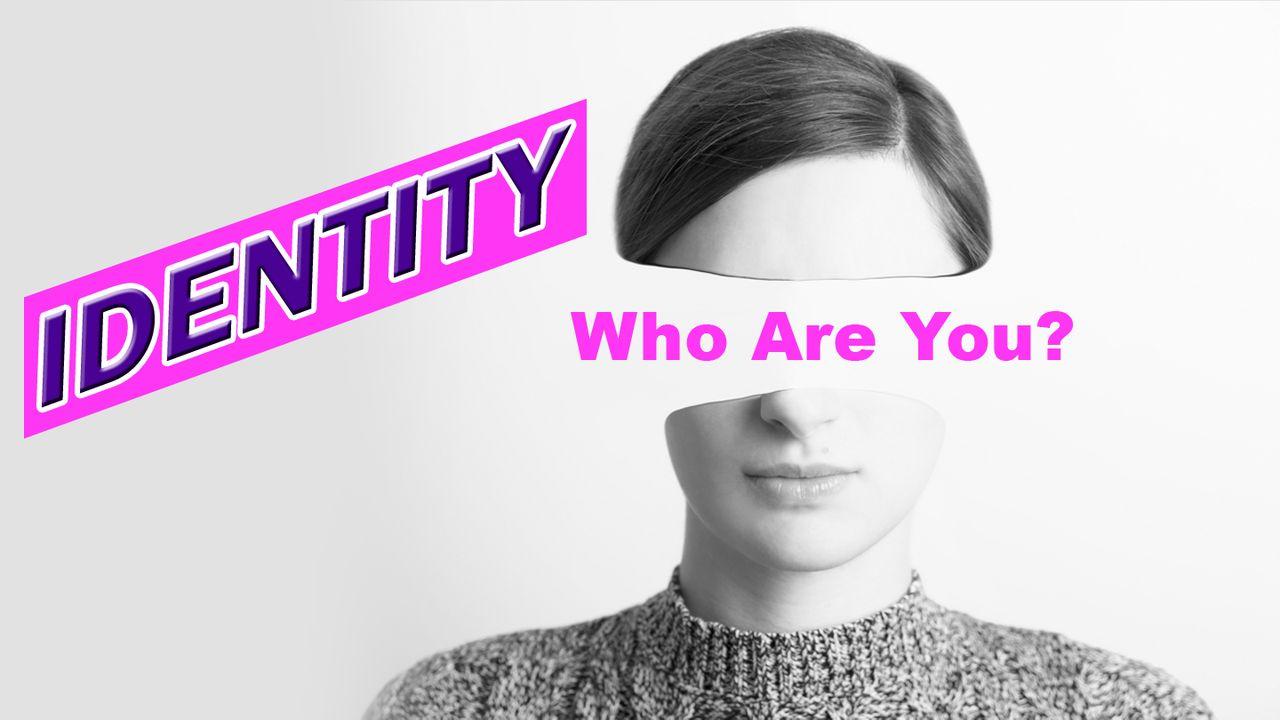 Identity - Who Are You?