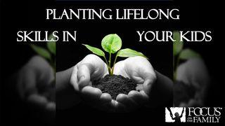 Planting Lifelong Skills in Your Kids Luke 16:10 New Living Translation