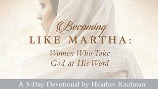 Becoming Like Martha: Women Who Take God at His Word John 12:4-6 The Message