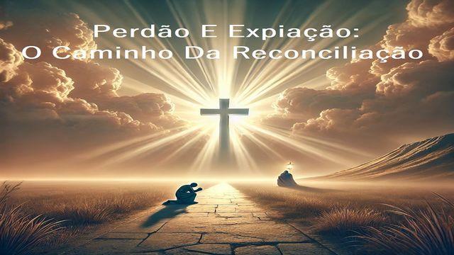Perdão E Expiação: O Caminho Da Reconciliação