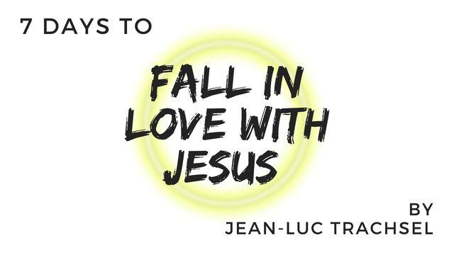 7 Days to Fall in Love With Jesus – Jean-Luc Trachsel