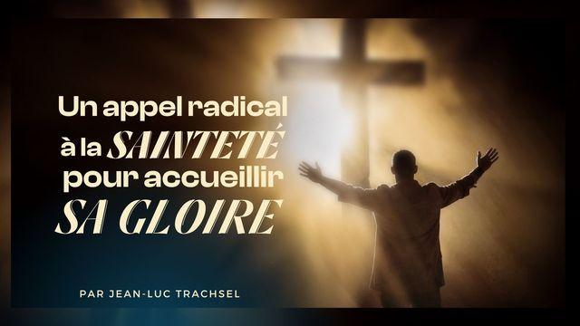 Un appel radical à la sainteté pour accueillir Sa gloire ! - Jean-Luc Trachsel