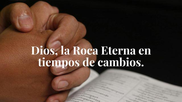Dios, la Roca Eterna en tiempos de cambios.