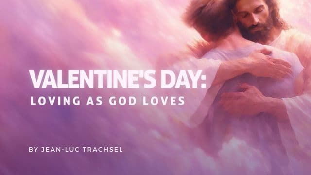 Valentine's Day: Loving as God Loves - Jean-Luc Trachsel
