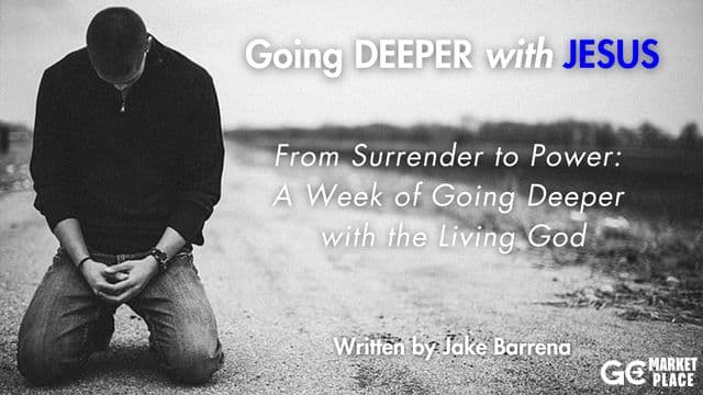 Going Deeper With Jesus | From Surrender to Power: A Week of Going Deeper With the Living God