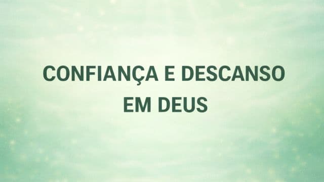 Confiança e Descanso em Deus