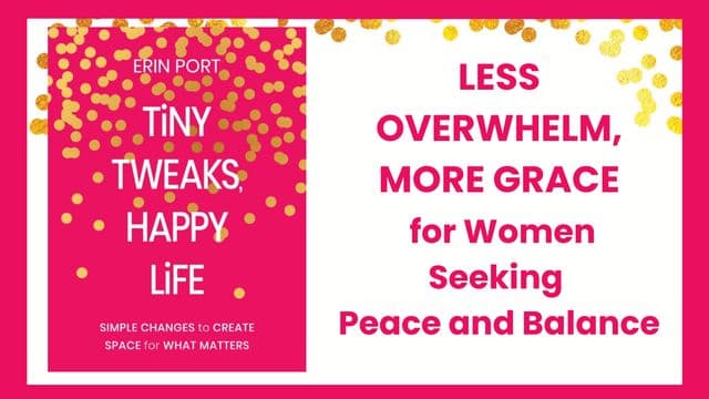 Tiny Tweaks, Happy Life: Less Overwhelm, More Grace for Women Seeking Peace and Balance