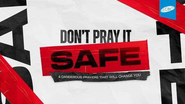 Don't Pray It Safe: 4 Dangerous Prayers That Will Change You