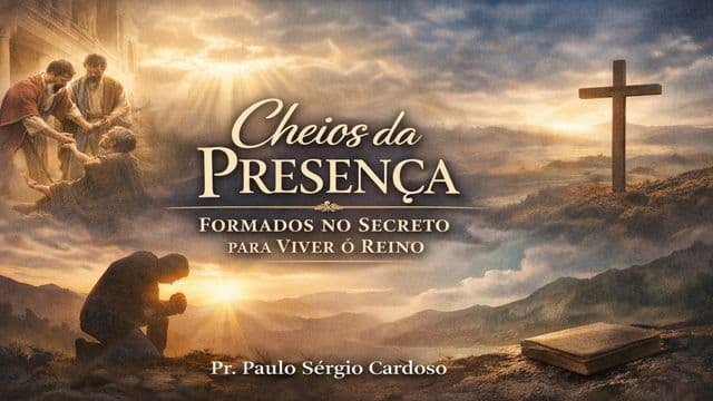 Cheios da Presença: Formados no Secreto para Viver o Reino