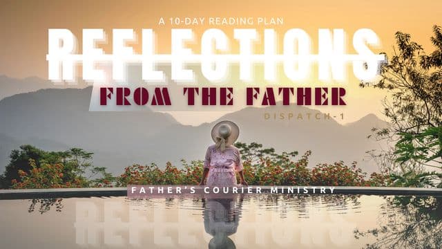 Reflections From the Father: Dispatch 1