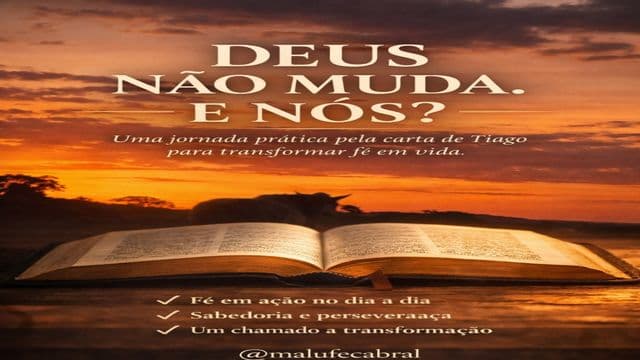 Deus Não Muda. E Nós? Uma Jornada Prática Pela Carta De Tiago Para Transformar Fé Em Vida.