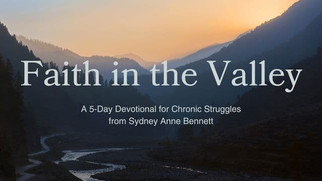 Faith in the Valley: A 5-Day Devotional for Chronic Struggles