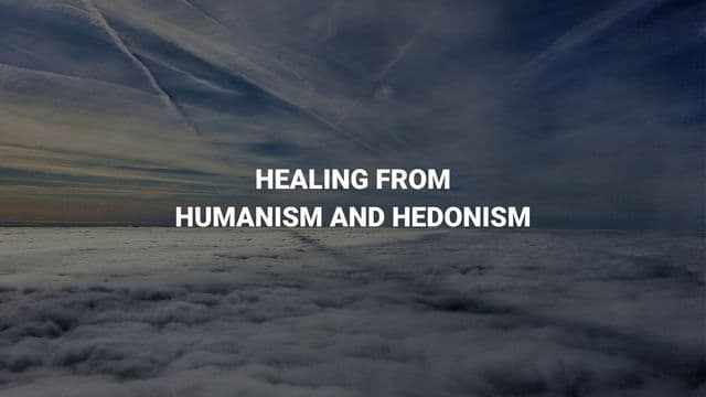 Healing From Humanism and Hedonism