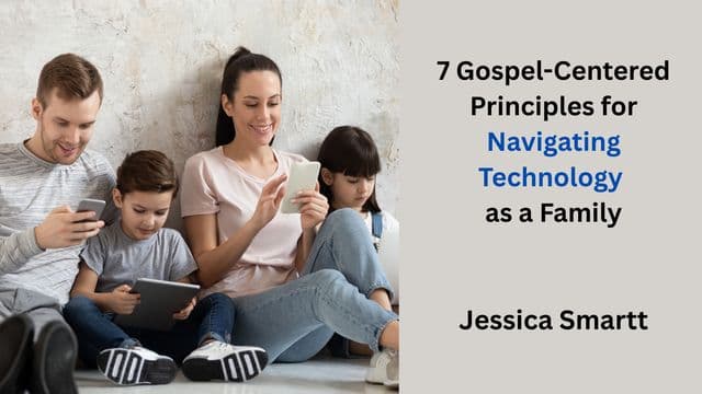 7 Gospel-Centered Principles for Navigating Technology as a Family