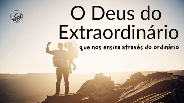 O Deus Extraordinário que nos Ensina Através do Ordinário