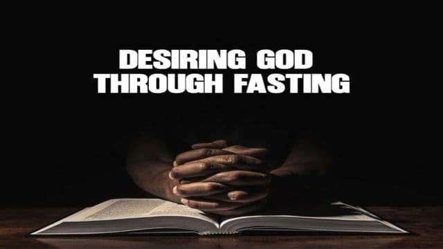 DESIRING GOD THROUGH FASTING